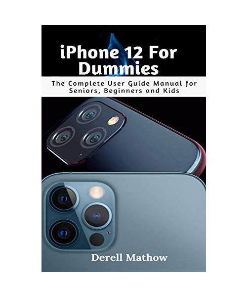 iPhone 12 For Dummies: The Complete User Guide Manual for Seniors, Beginners and Kids