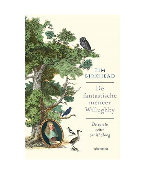 De fantastische meneer Willughby: de eerste echte ornitholoog: de eerste echter ornitholoog
