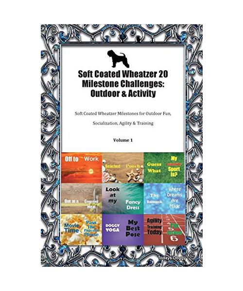 Soft Coated Wheatzer 20 Milestone Challenges: Outdoor & Activity Soft Coated Wheatzer Milestones for Outdoor Fun, Socialization, Agility & Training Volume 1