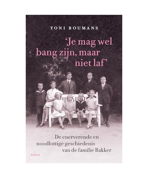 Je mag wel bang zijn, maar niet laf: De enerverende en noodlottige geschiedenis van de familie Bakker