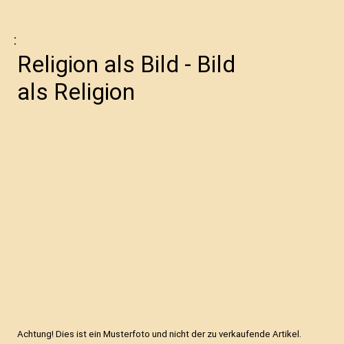 Religion als Bild - Bild als Religion