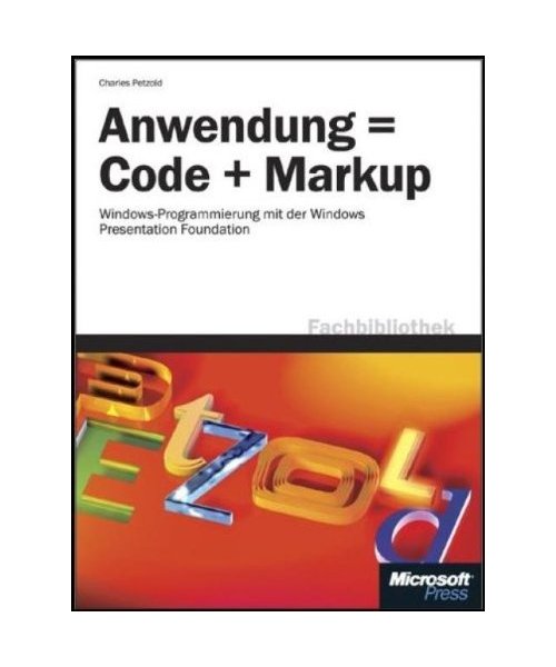Anwendung = Code + Markup: Windows - Programmierung mit der Windows Presentation Foundation
