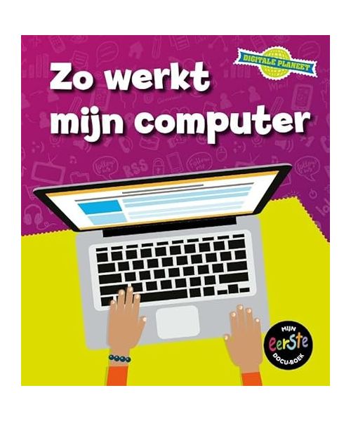 Zo werkt mijn computer: mijn eerste Docu-Boek (Digitale planeet)