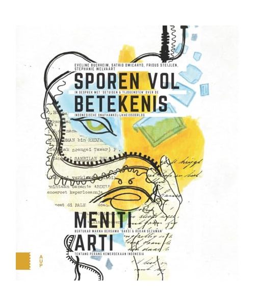 Sporen vol betekenis / Meniti Arti: In gesprek met 'Getuigen & Tijdgenoten' over de Indonesische onafhankelijkheidsoorlog / Bertukar Makna bersama ... geweld en oorlog in Indonesië 1945-1950)