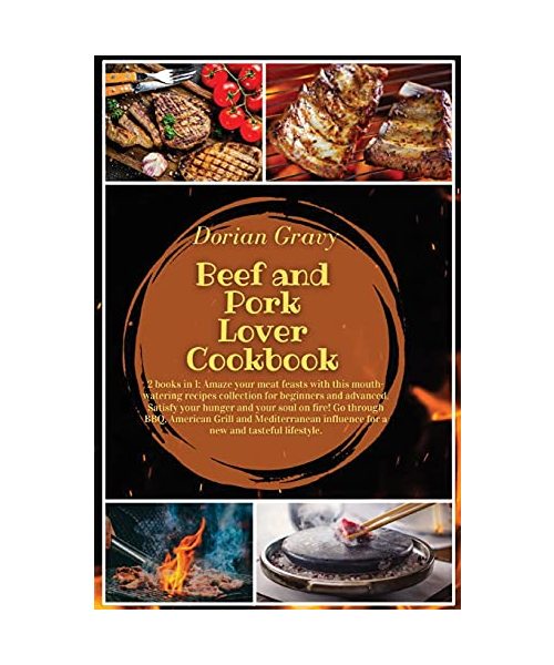 Beef and Pork Lover Cookbook: 2 books in 1: Amaze your meat feasts with this mouth-watering recipes collection for beginners and advanced. Satisfy ... influence for a new and tasteful lifestyle.