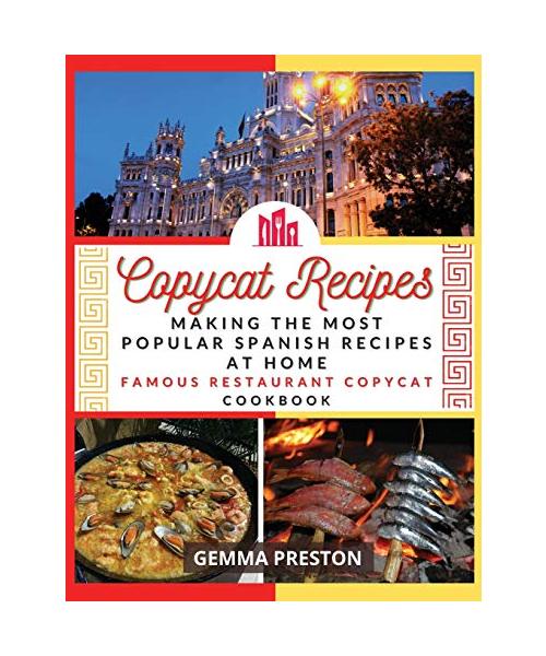 Copycat Recipes: making the most popular Spanish recipes at home (famous restaurant copycat cookbook)