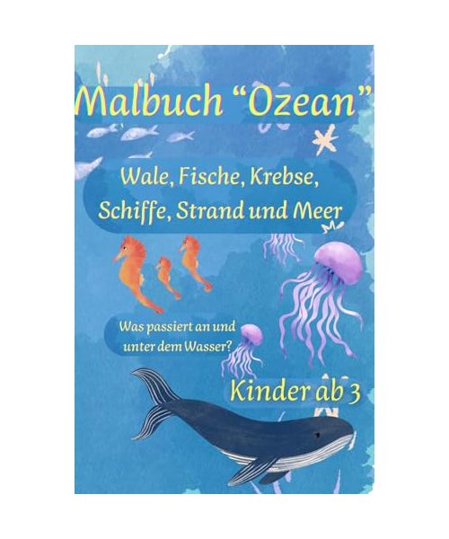 Malbuch Ozean - Was passiert am und unter dem Wasser? - Wale, Fische, Krebse, Schiffe, Strand und Meer - Unterwasser Malbuch ab 3 Jahren (Malbücher - Kinder)