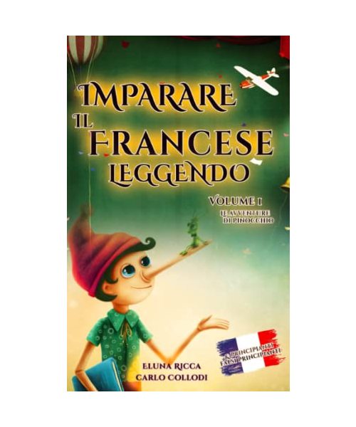 Imparare il Francese leggendo: Volume 1 di 4 : Le avventure di Pinocchio (Imparare il Francese leggendo — Le avventure di Pinocchio, Band 1)