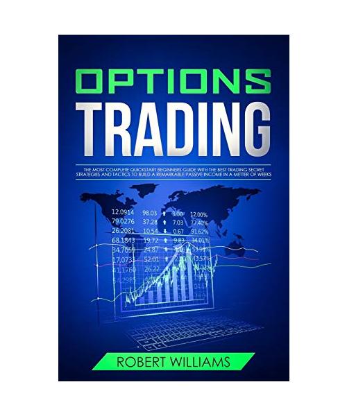 Options Trading: The Most Complete Quick Start Beginners Guide with the Best Trading Secret Strategies and Tactics to Build a Remarkabl