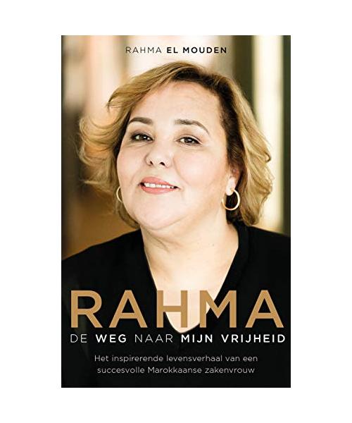 Rahma: de weg naar mijn vrijheid : het inspirerende levensverhaal van een succesvolle Marokkaanse zakenvrouw