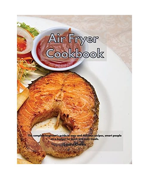 Air Fryer cookbook: The complete beginner's guide to easy and delicious recipes, smart people on a budget for quick and easy meals.