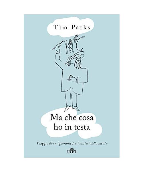 Ma che cosa ho in testa. Viaggio di un ignorante tra i misteri della mente