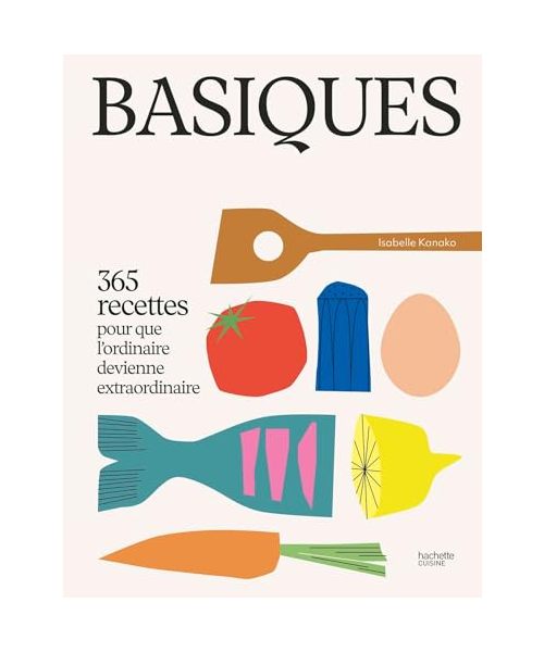 Basiques: 365 recettes pour que l'ordinaire devienne extraordinaire