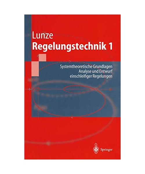 Regelungstechnik 1: Systemtheoretische Grundlagen. Analyse und Entwurf einschleifiger Regelungen