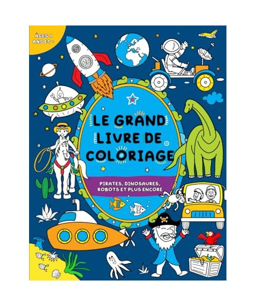 Le Grand Livre de Coloriage pour Garçons: Enfants 4 ans et +: Pirates, dinosaures, robots et plus encore