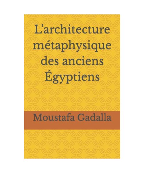 L'Architecture Métaphysique Des Anciens Égyptiens