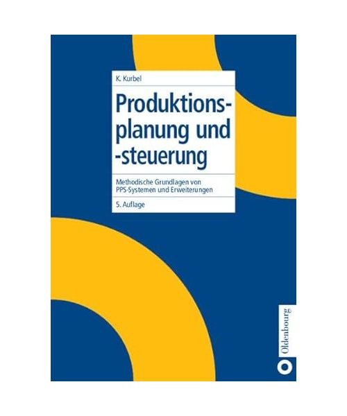Produktionsplanung und -steuerung: Methodische Grundlagen von PPS-Systemen und Erweiterungen