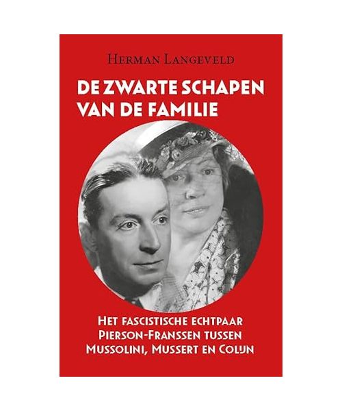 De zwarte schapen van de familie: Het fascistische echtpaar Pierson-Franssen tussen Mussolini, Mussert en Colijn