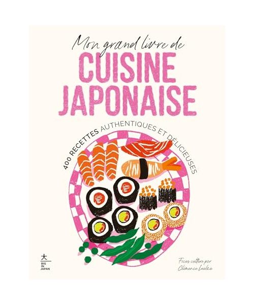 Mon grand livre de cuisine japonaise: 400 recettes authentiques et délicieuses