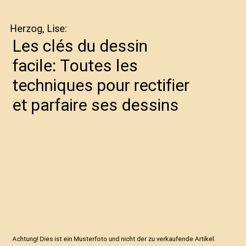 Les clés du dessin facile: Toutes les techniques pour rectifier et parfaire ses dessins