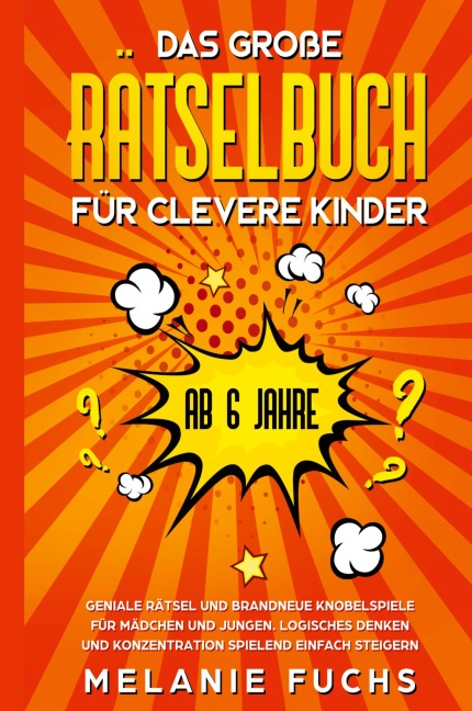 Das große Rätselbuch für clevere Kinder (ab 6 Jahre). Geniale Rätsel und brandneue Knobelspiele für Mädchen und Jungen. Logisches Denken und Konzentration spielend einfach steigern
