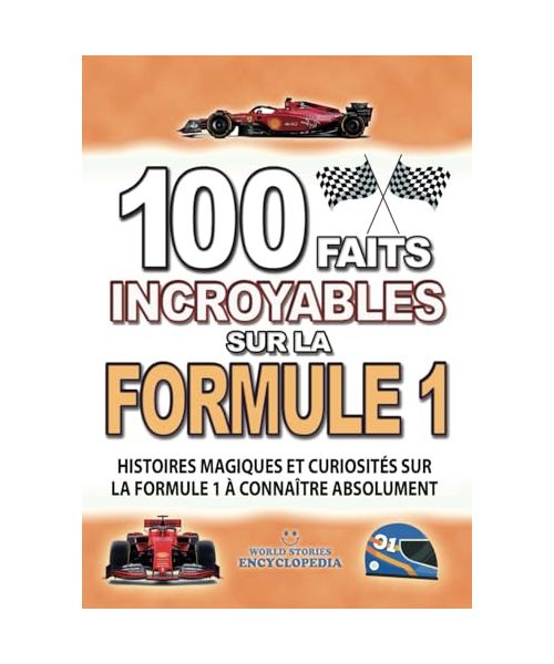 100 FAITS INCROYABLE SUR LA FORMULE 1: Histoires Magiques et Curiosités sur la Formule 1 à connaître absolument (FAITS ET CURIOSITÉS INCROYABLES)