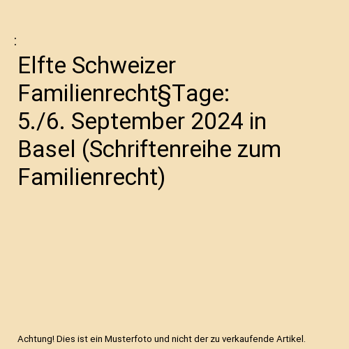 Elfte Schweizer Familienrecht§Tage: 5./6. September 2024 in Basel (Schriftenreihe zum Familienrecht)