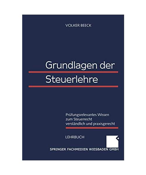 Grundlagen der Steuerlehre: Prüfungsrelevantes Wissen zum Steuerrecht verständlich und praxisgerecht
