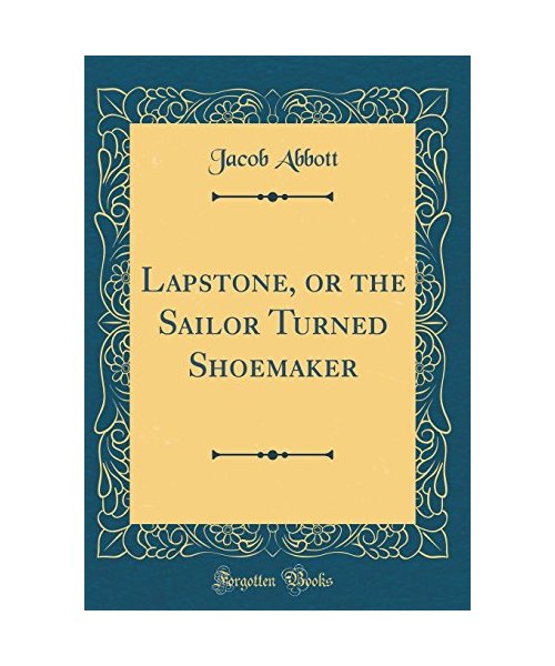 Lapstone, or the Sailor Turned Shoemaker (Classic Reprint)