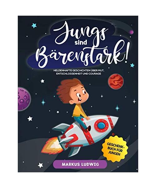 JUNGS SIND BÄRENSTARK!: Heldenhafte Geschichten über Mut, Entschlossenheit und Courage - Geschenkbuch für Jungen