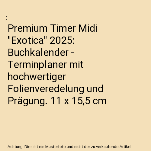 Premium Timer Midi "Exotica" 2025: Buchkalender - Terminplaner mit hochwertiger Folienveredelung und Prägung. 11 x 15,5 cm