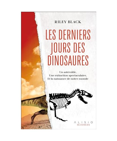 Les derniers jours des dinosaures: Un astéroide, une extinction spectaculaire, et la naissance de notre monde