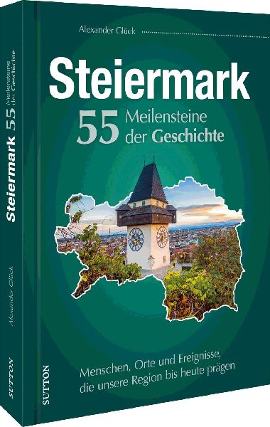 Die Steiermark. 55 Meilensteine der Geschichte