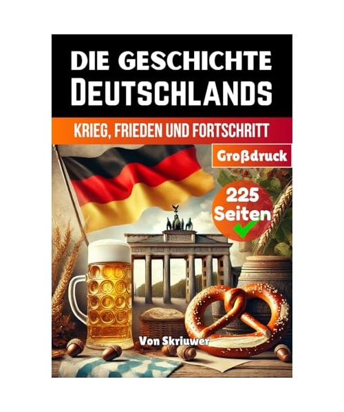 Die Geschichte Deutschlands: Krieg, Frieden und Fortschritt (Die Geschichte der Länder)