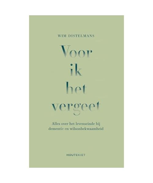 Voor ik het vergeet: alles over het levenseinde bij dementie en wilsonbekwaamheid