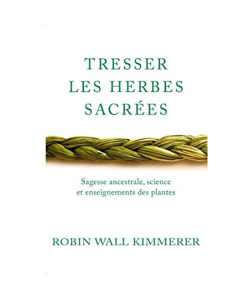 Tresser les herbes sacrées: Sagesse ancestrale, science et enseignements des plantes