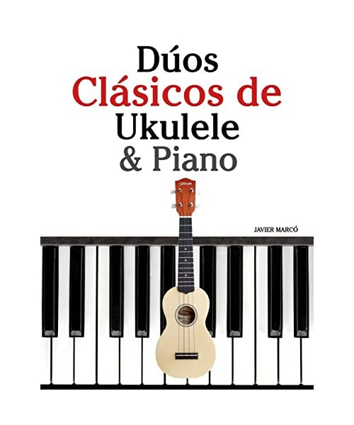 Dúos Clásicos de Ukulele & Piano: Piezas fáciles de Bach, Mozart, Beethoven y otros compositores (en Partitura y Tablatura)