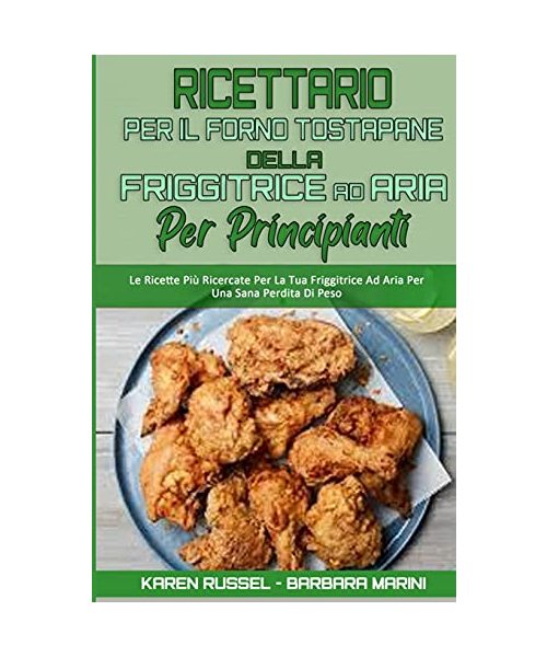 Ricettario per il Forno Tostapane della Friggitrice ad Aria per Principianti: Le Ricette Più Ricercate Per La Tua Friggitrice Ad Aria Per Una Sana Per