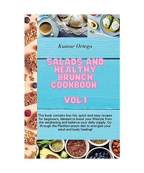Salads and Healthy Brunch Cookbook Vol.1: This book contains low-fat, quick and easy recipes for beginners, ideated to boost your lifestyle from the ... diet to energize your mind and body healing!