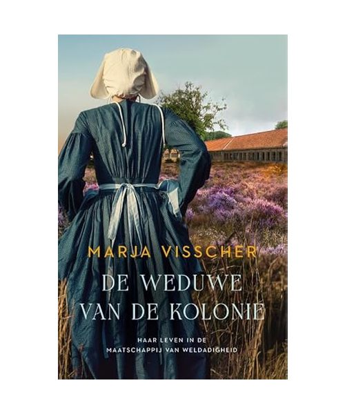 De weduwe van de kolonie: haar leven in de Maatschappij van Weldadigheid