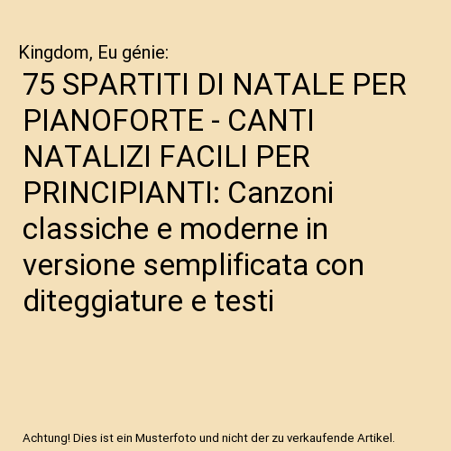 75 SPARTITI DI NATALE PER PIANOFORTE - CANTI NATALIZI FACILI PER PRINCIPIANTI: Canzoni classiche e moderne in versione semplificata con diteggiature e testi