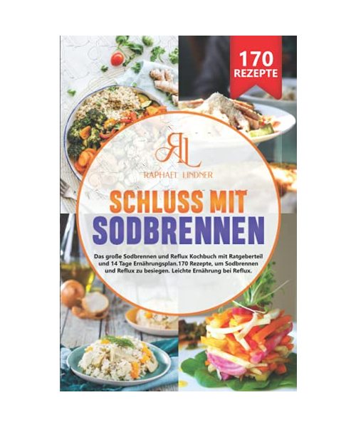 Schluss mit Sodbrennen: Das große Sodbrennen und Reflux Kochbuch mit Ratgeberteil und 14 Tage Ernährungsplan. 170 Rezepte, um Sodbrennen und Reflux zu besiegen. Leichte Ernährung bei Reflux