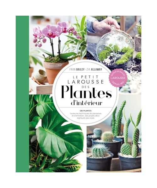Petit Larousse des plantes d'intérieur - NP: 180 plantes - Toutes les techniques de plantation et d'entretien, des projets déco expliqués pas à pas