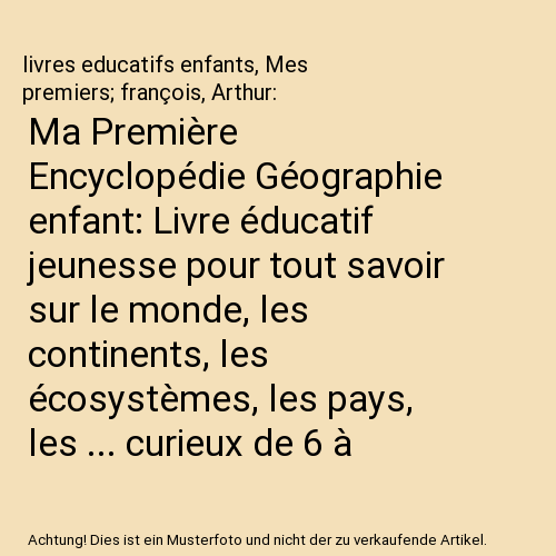 Ma Première Encyclopédie Géographie enfant: Livre éducatif jeunesse pour tout savoir sur le monde, les continents, les écosystèmes, les pays, les ... curieux de 6 à 12 ans (livre éducatif enfant)