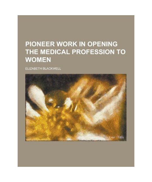 Pioneer Work in Opening the Medical Profession to Women