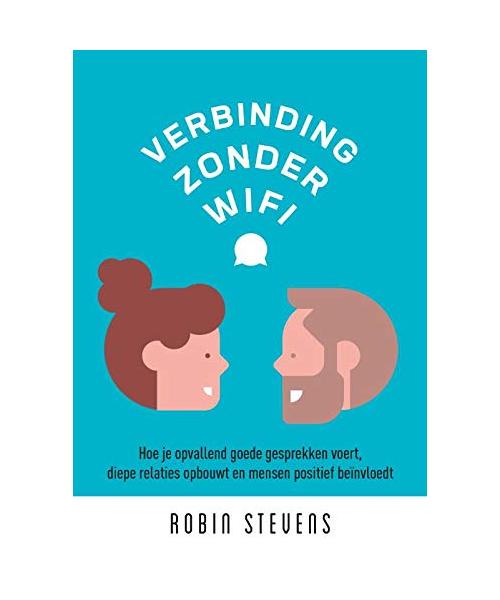 Verbinding zonder wifi: Hoe je opvallend goede gesprekken voert, diepe relaties opbouwt en mensen positief beïnvloedt.