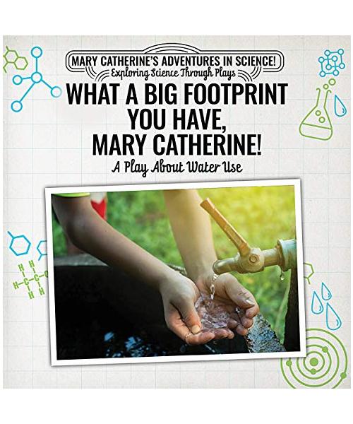 What a Big Footprint You Have, Mary Catherine!: A Play About Water Use (Mary Catherine's Adventures in Science!: Exploring Science Through Plays)