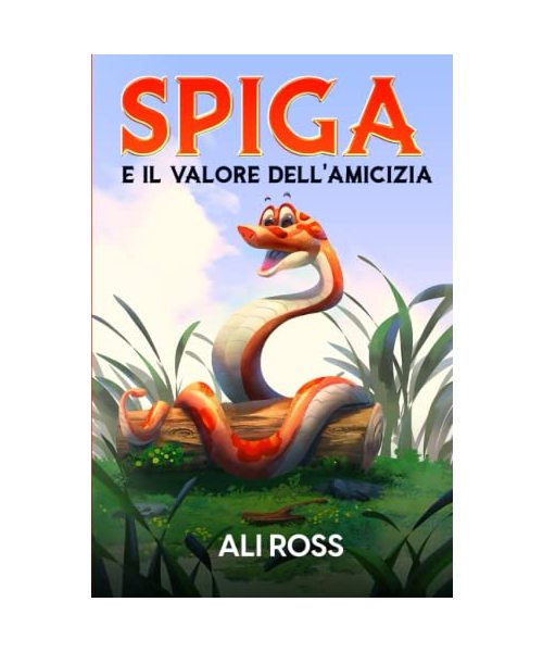 Spiga e il Valore dell'Amicizia: Una favola per bambini sull'amicizia, amore, autostima, coraggio e fiducia in sé stessi