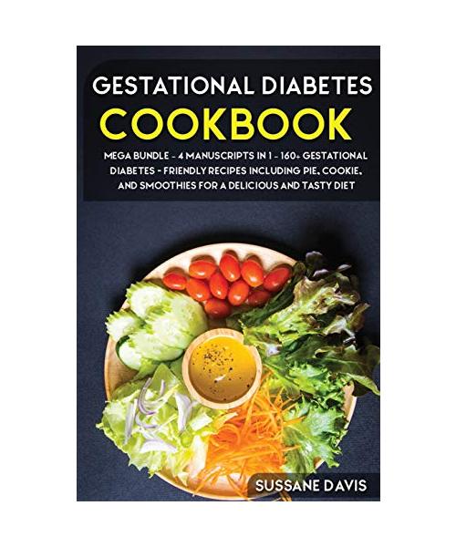 Gestational Diabetes Cookbook: MEGA BUNDLE - 4 Manuscripts in 1 - 160+ Gestational Diabetes - friendly recipes including pie, cookie, and smoothies f