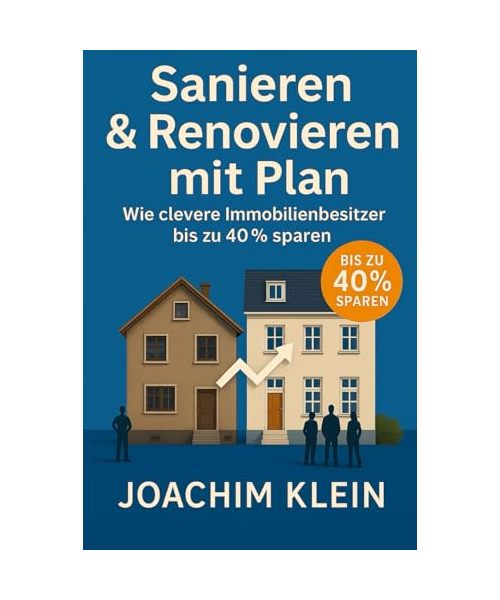 Sanieren & Renovieren mit Plan – Wie clevere Immobilienbesitzer bis zu 40% sparen: Kosten senken, Fehler vermeiden und mit Struktur ans Ziel – inkl. ... (Bauen, Sanieren, Wohnen – Die Praxisreihe)
